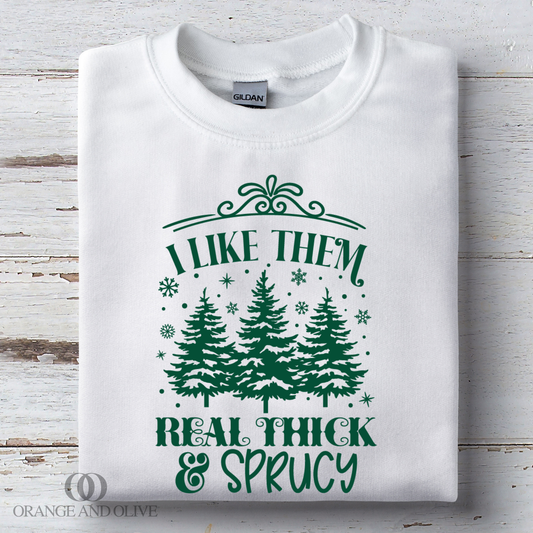 I Like Them Real Thick & Sprucy